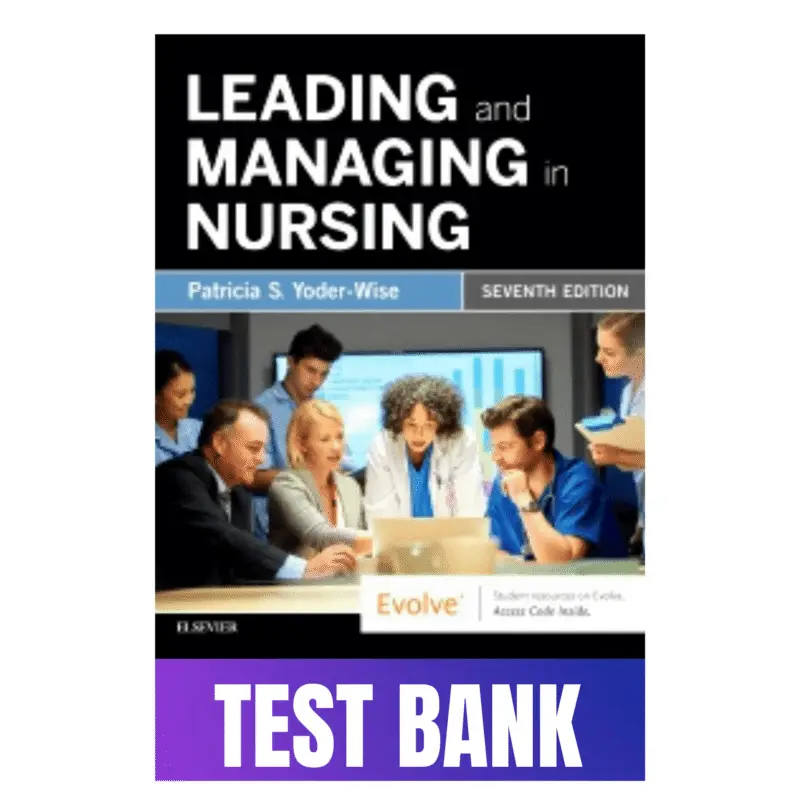 Test Bank for Leading and Managing in Nursing 7th Edition Yoder-Wise