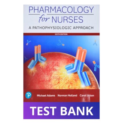 Test Bank for Pharmacology For Nurses A Pathophysiologic Approach 6th Edition Adams